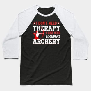 I Don't Need Theraapy I Just Need To Play Archery Baseball T-Shirt